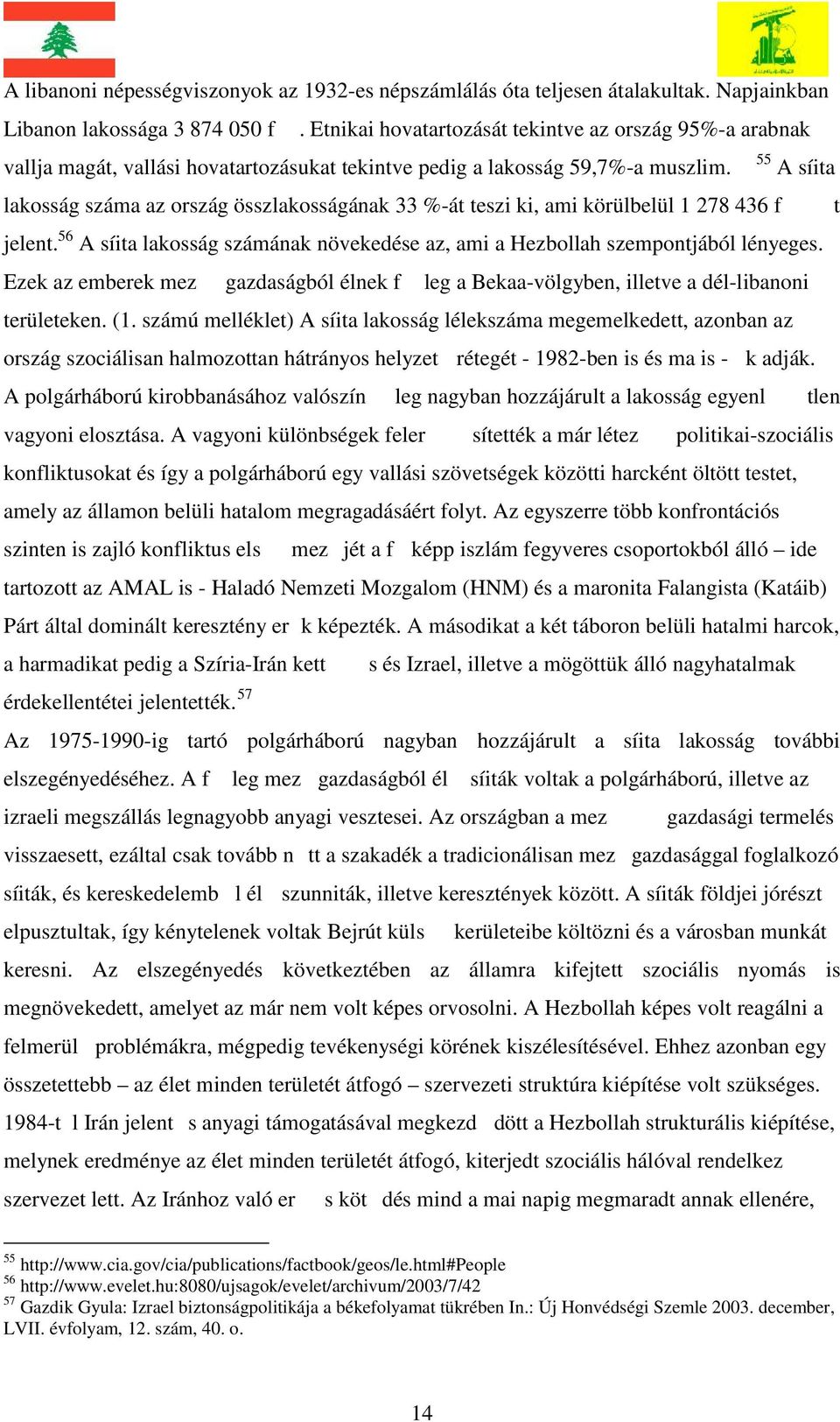 55 A síita lakosság száma az ország összlakosságának 33 %-át teszi ki, ami körülbelül 1 278 436 f t jelent. 56 A síita lakosság számának növekedése az, ami a Hezbollah szempontjából lényeges.