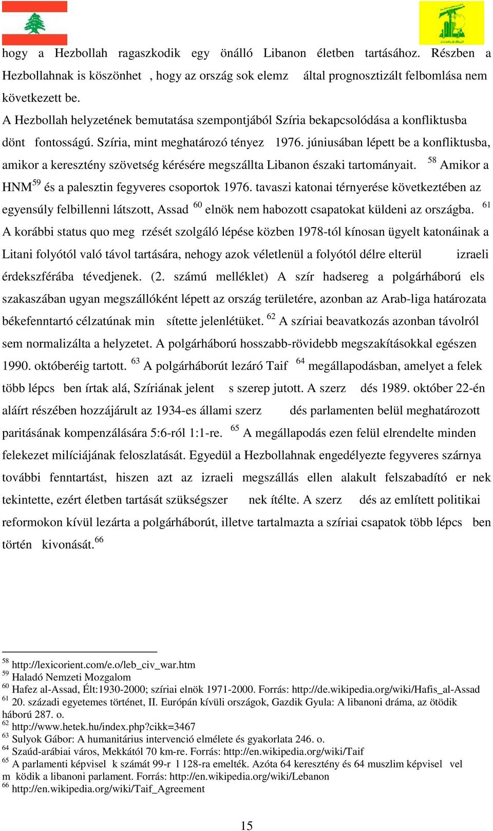 júniusában lépett be a konfliktusba, amikor a keresztény szövetség kérésére megszállta Libanon északi tartományait. 58 Amikor a HNM 59 és a palesztin fegyveres csoportok 1976.