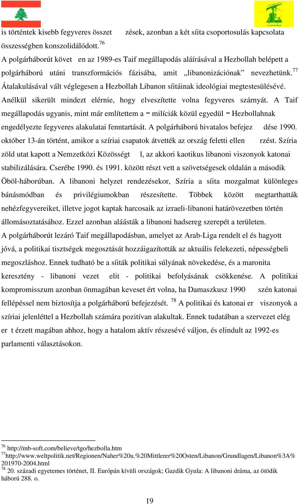 libanonizációnak nevezhetünk. 77 Átalakulásával vált véglegesen a Hezbollah Libanon síitáinak ideológiai megtestesülésévé. Anélkül sikerült mindezt elérnie, hogy elveszítette volna fegyveres szárnyát.