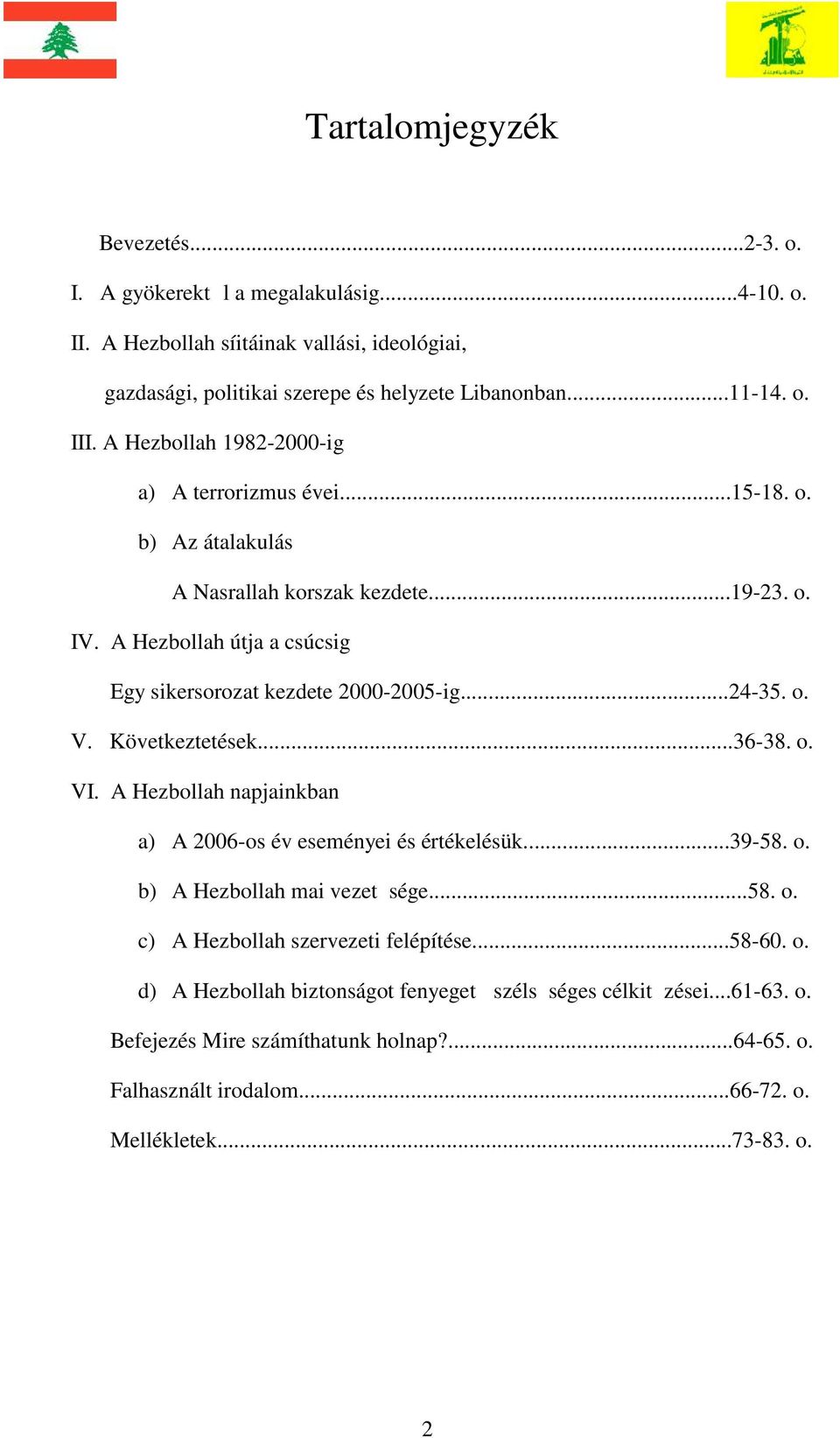 o. V. Következtetések...36-38. o. VI. A Hezbollah napjainkban a) A 2006-os év eseményei és értékelésük...39-58. o. b) A Hezbollah mai vezet sége...58. o. c) A Hezbollah szervezeti felépítése.