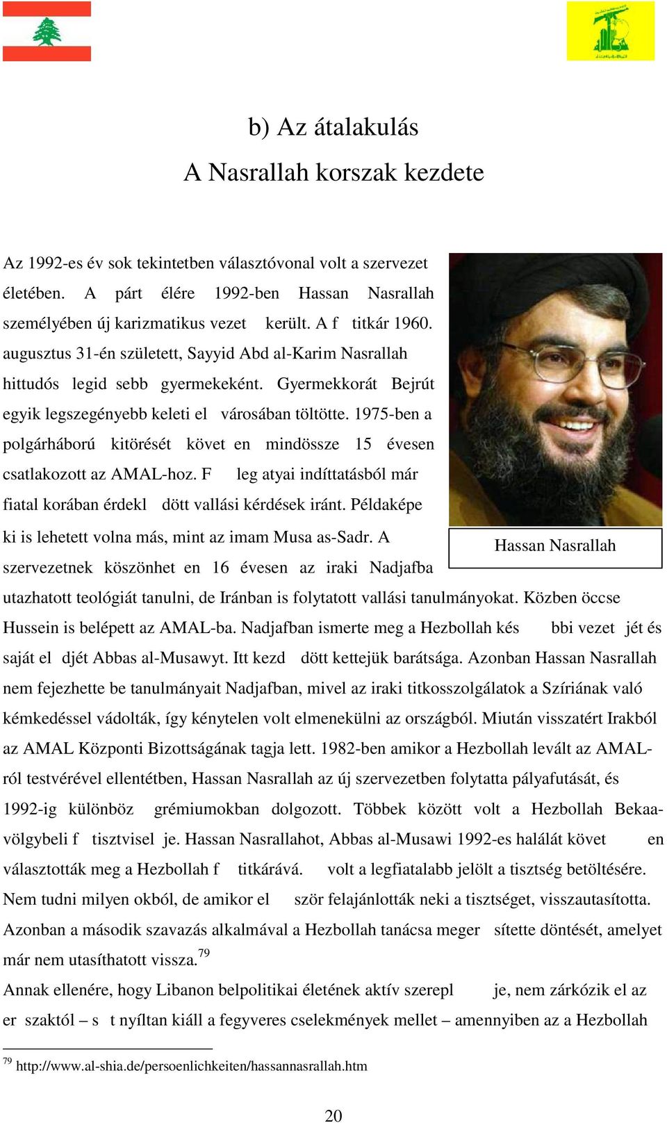 1975-ben a polgárháború kitörését követ en mindössze 15 évesen csatlakozott az AMAL-hoz. F leg atyai indíttatásból már fiatal korában érdekl dött vallási kérdések iránt.