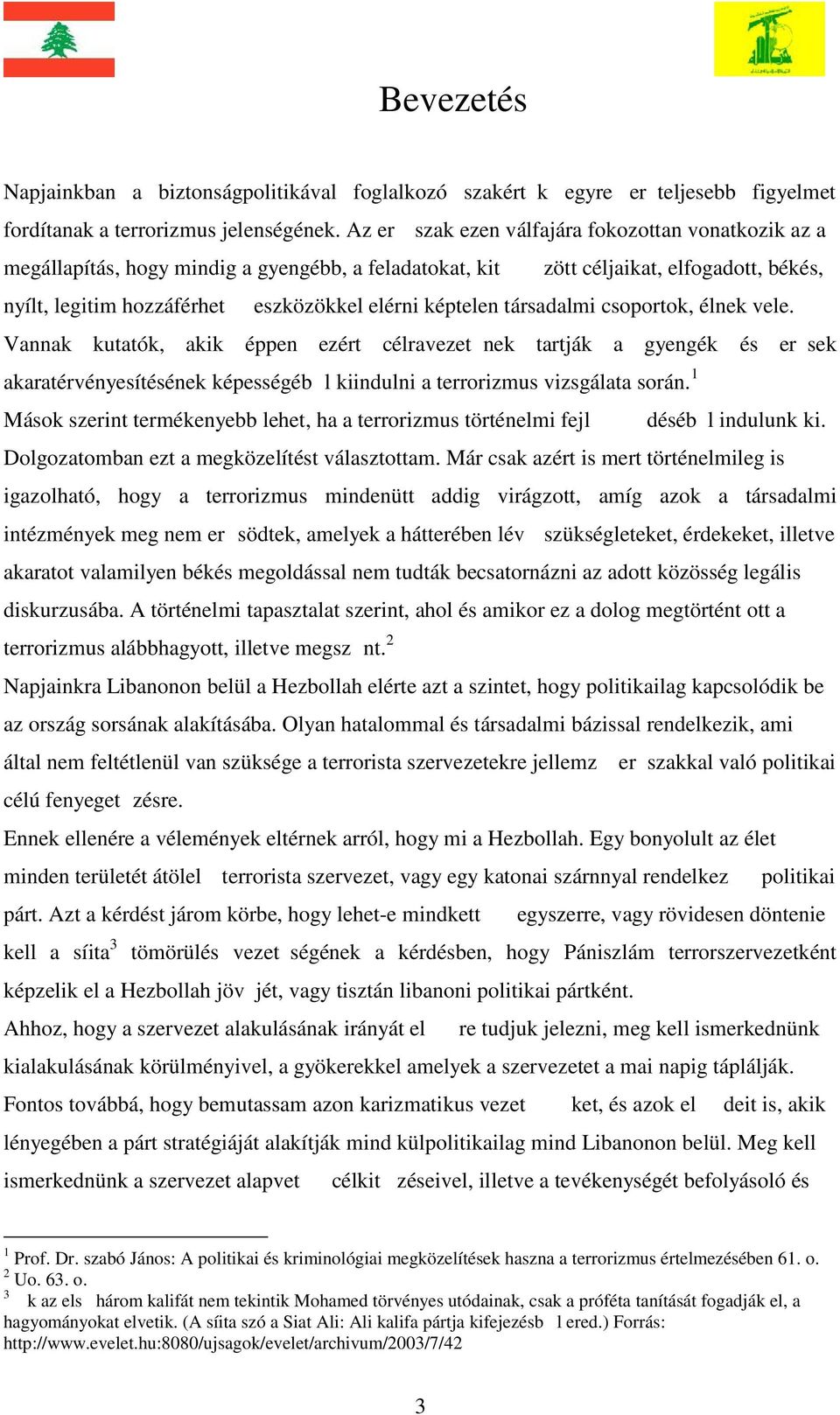 társadalmi csoportok, élnek vele. Vannak kutatók, akik éppen ezért célravezet nek tartják a gyengék és er sek akaratérvényesítésének képességéb l kiindulni a terrorizmus vizsgálata során.