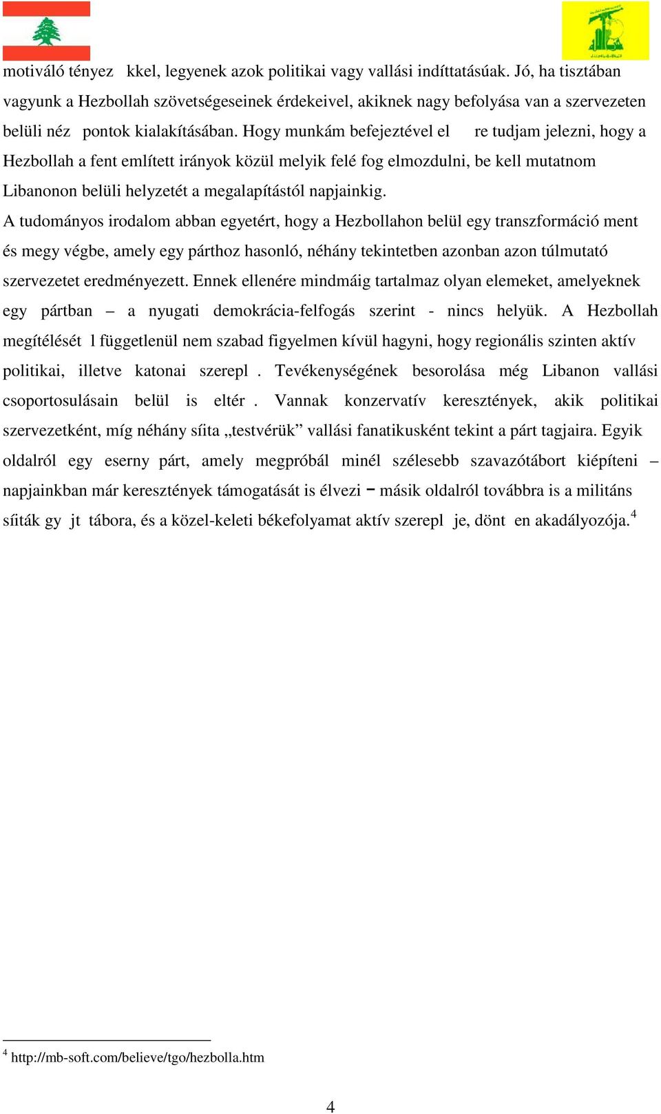 Hogy munkám befejeztével el re tudjam jelezni, hogy a Hezbollah a fent említett irányok közül melyik felé fog elmozdulni, be kell mutatnom Libanonon belüli helyzetét a megalapítástól napjainkig.