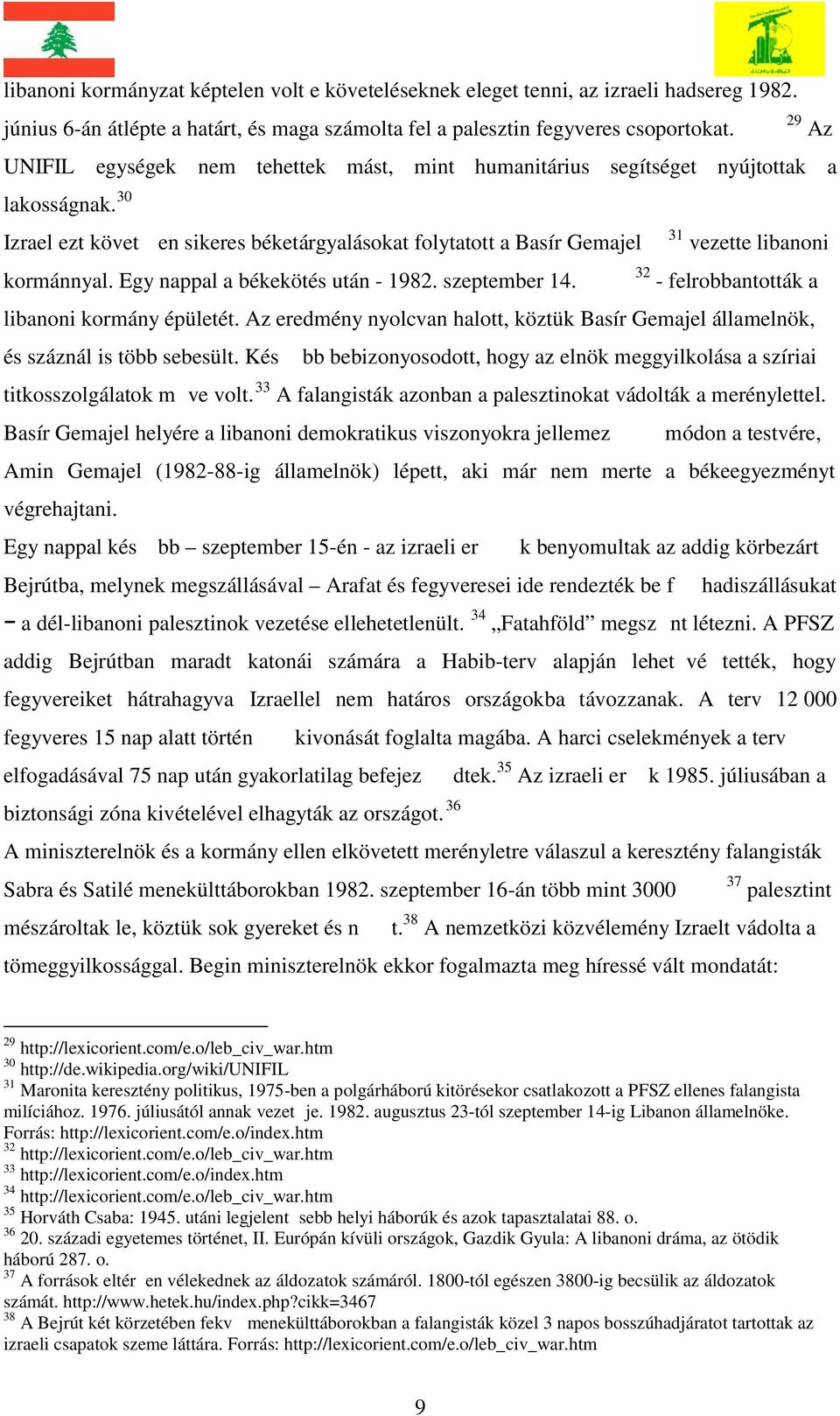 30 Izrael ezt követ en sikeres béketárgyalásokat folytatott a Basír Gemajel 31 vezette libanoni kormánnyal. Egy nappal a békekötés után - 1982. szeptember 14.