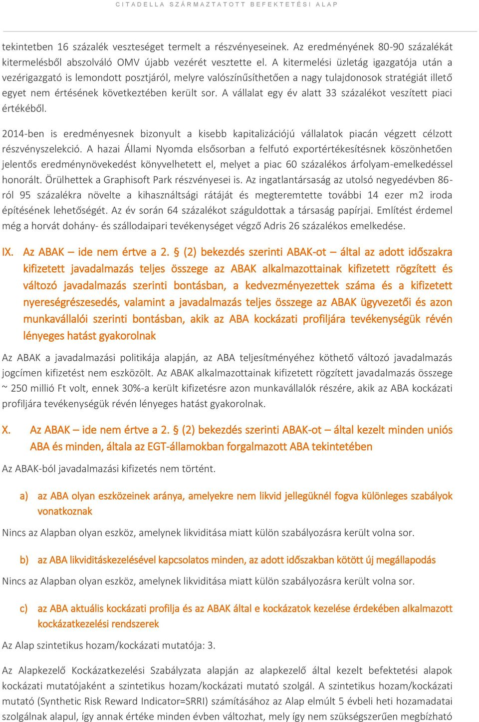 A vállalat egy év alatt 33 százalékot veszített piaci értékéből. 2014-ben is eredményesnek bizonyult a kisebb kapitalizációjú vállalatok piacán végzett célzott részvényszelekció.