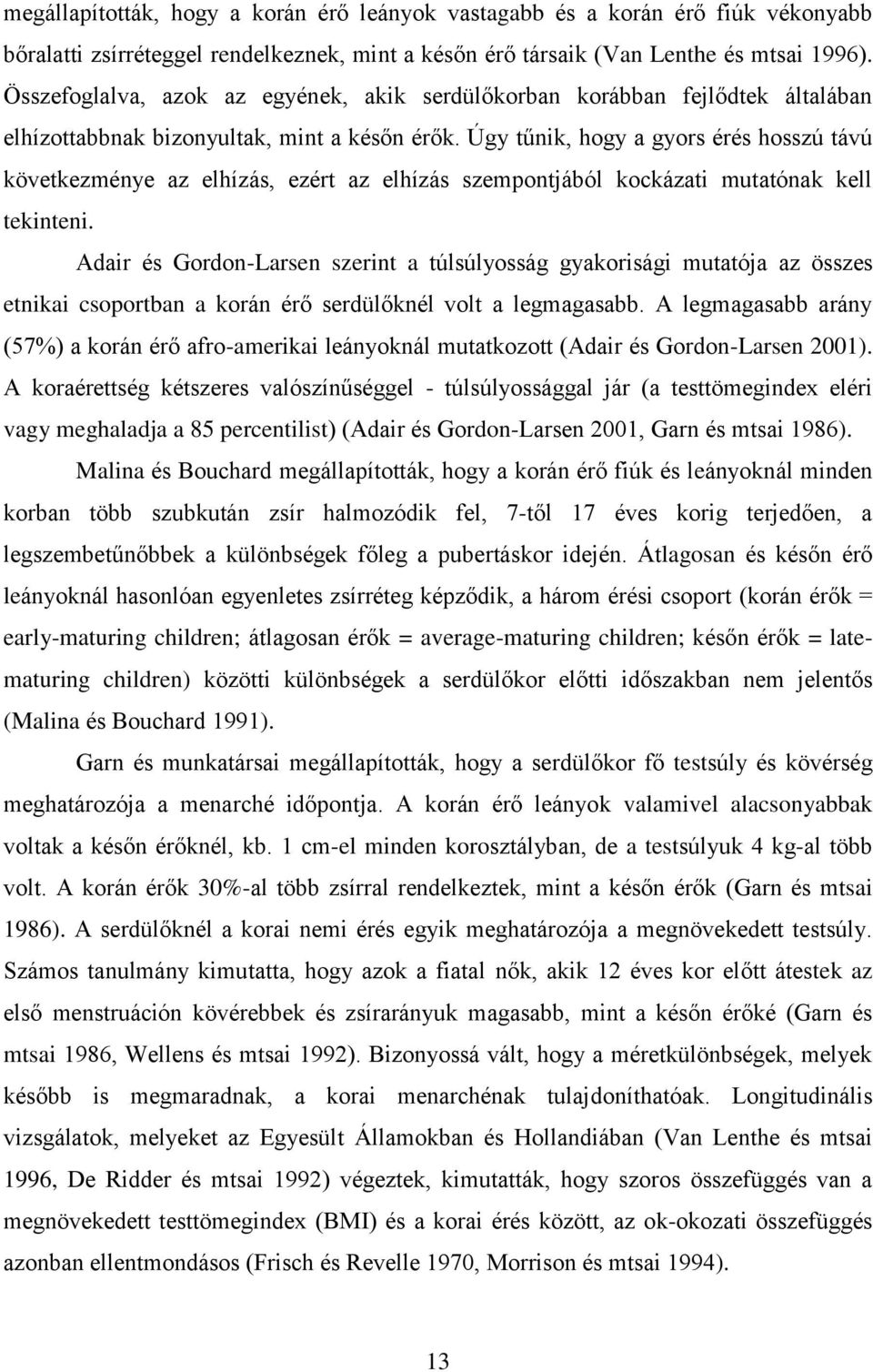 Úgy tűnik, hogy a gyors érés hosszú távú következménye az elhízás, ezért az elhízás szempontjából kockázati mutatónak kell tekinteni.