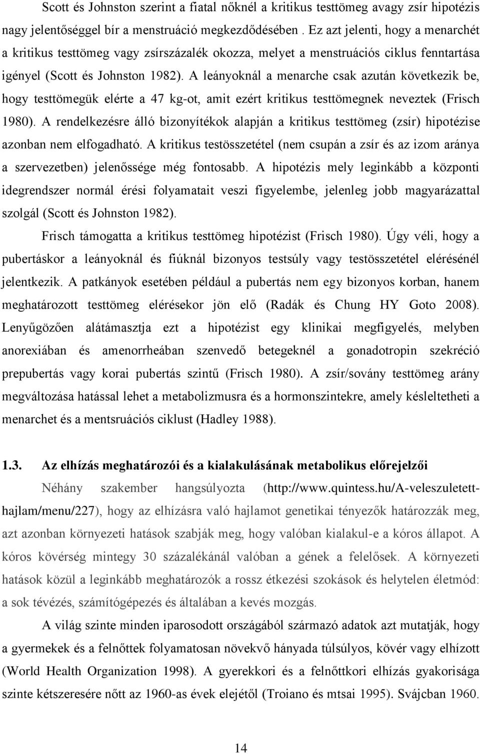 A leányoknál a menarche csak azután következik be, hogy testtömegük elérte a 47 kg-ot, amit ezért kritikus testtömegnek neveztek (Frisch 1980).