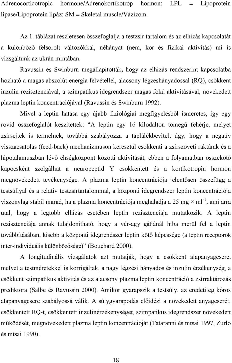 Ravussin és Swinburn megállapították, hogy az elhízás rendszerint kapcsolatba hozható a magas abszolút energia felvétellel, alacsony légzéshányadossal (RQ), csökkent inzulin rezisztenciával, a