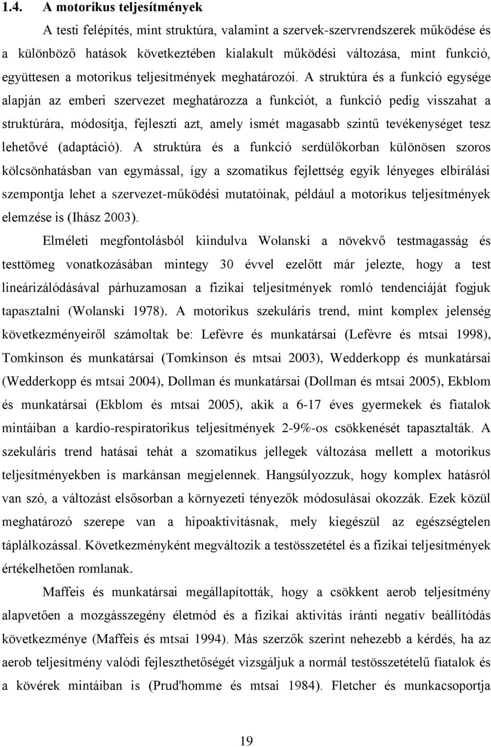 A struktúra és a funkció egysége alapján az emberi szervezet meghatározza a funkciót, a funkció pedig visszahat a struktúrára, módosítja, fejleszti azt, amely ismét magasabb szintű tevékenységet tesz