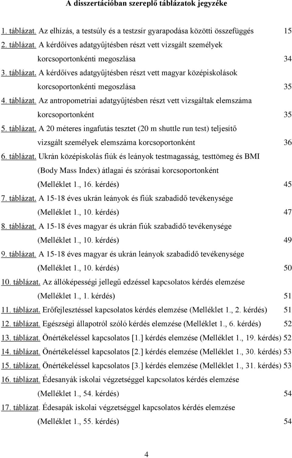 Az antropometriai adatgyűjtésben részt vett vizsgáltak elemszáma korcsoportonként 35 5. táblázat.