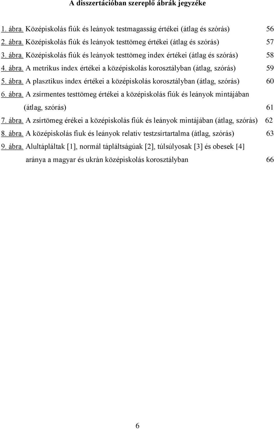 ábra. A zsírmentes testtömeg értékei a középiskolás fiúk és leányok mintájában (átlag, szórás) 61 7. ábra. A zsírtömeg érékei a középiskolás fiúk és leányok mintájában (átlag, szórás) 62 8. ábra. A középiskolás fiuk és leányok relatív testzsírtartalma (átlag, szórás) 63 9.