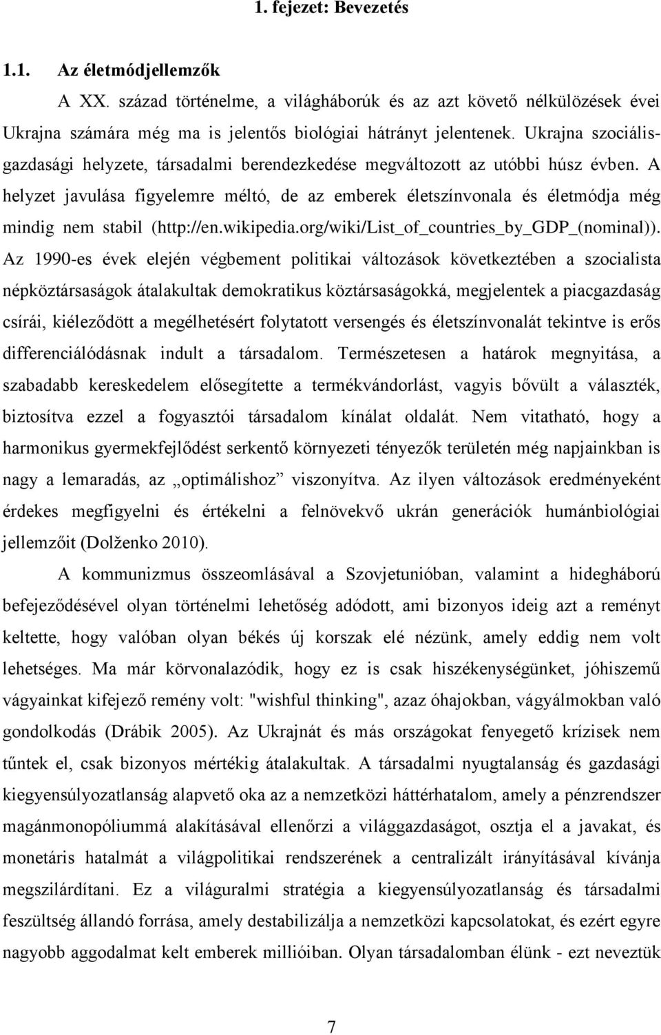 A helyzet javulása figyelemre méltó, de az emberek életszínvonala és életmódja még mindig nem stabil (http://en.wikipedia.org/wiki/list_of_countries_by_gdp_(nominal)).