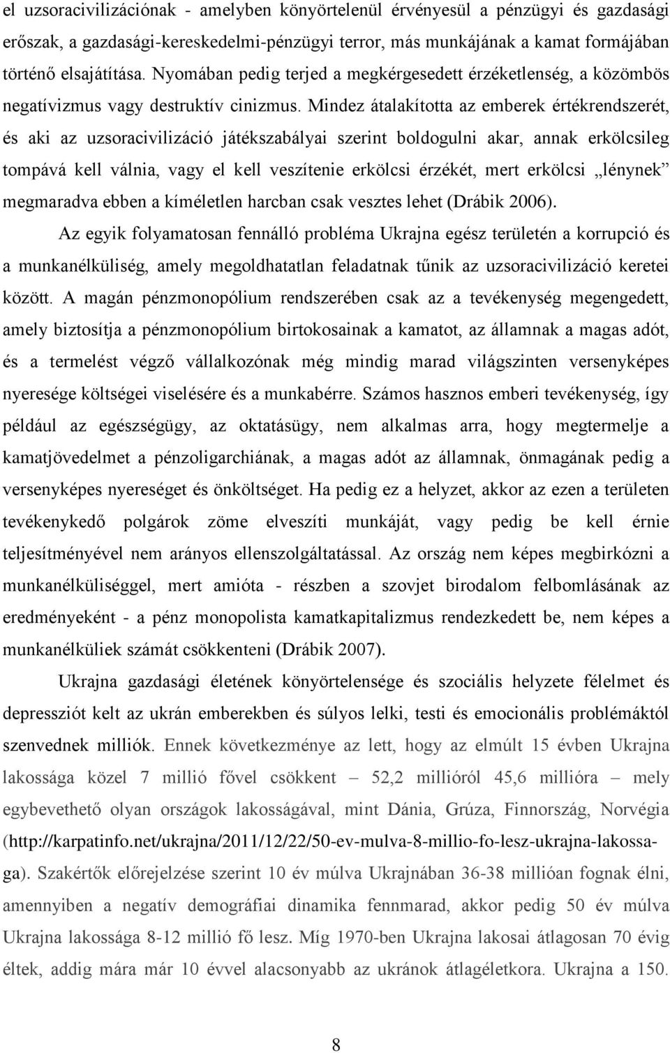 Mindez átalakította az emberek értékrendszerét, és aki az uzsoracivilizáció játékszabályai szerint boldogulni akar, annak erkölcsileg tompává kell válnia, vagy el kell veszítenie erkölcsi érzékét,