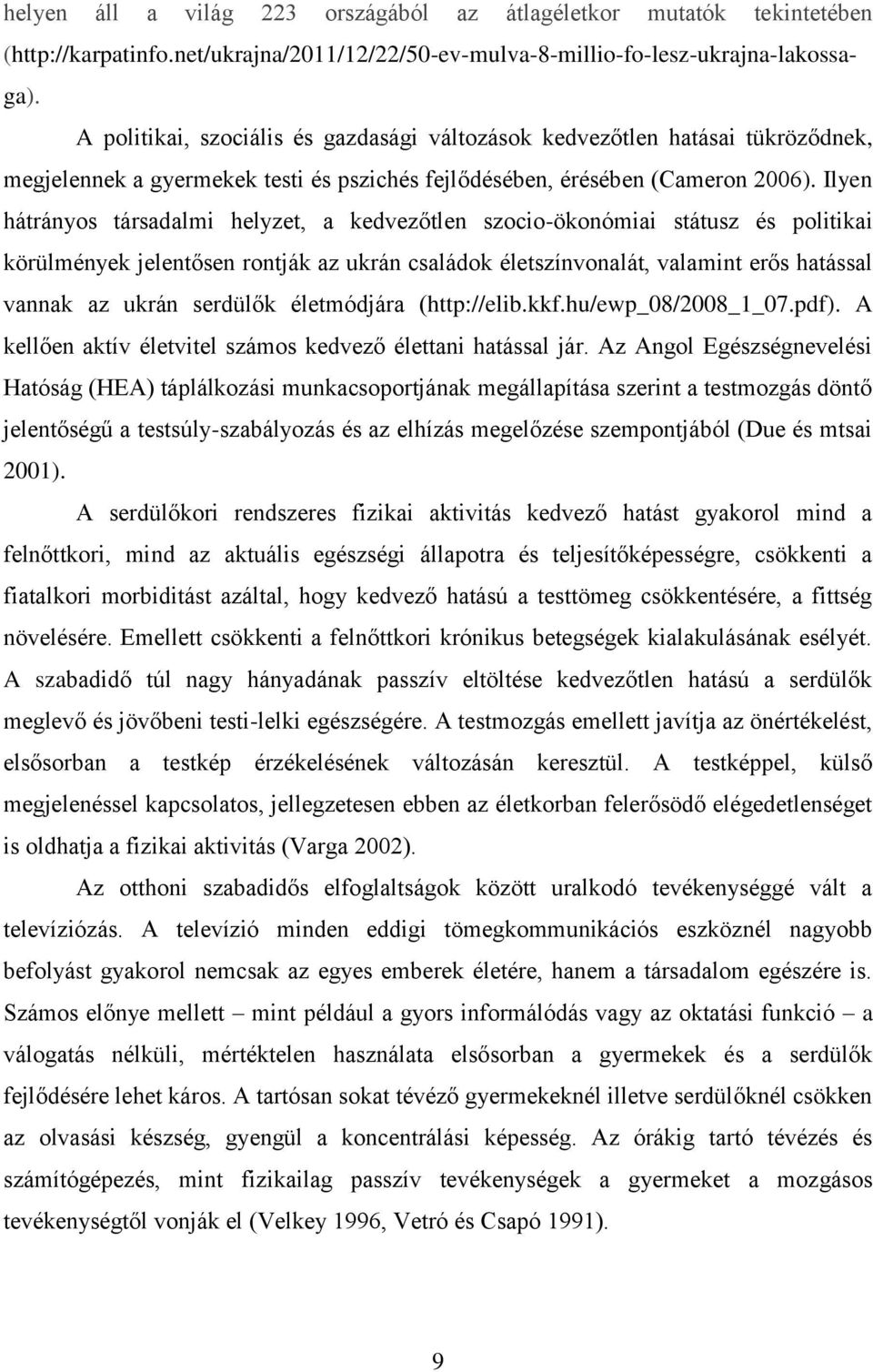 Ilyen hátrányos társadalmi helyzet, a kedvezőtlen szocio-ökonómiai státusz és politikai körülmények jelentősen rontják az ukrán családok életszínvonalát, valamint erős hatással vannak az ukrán