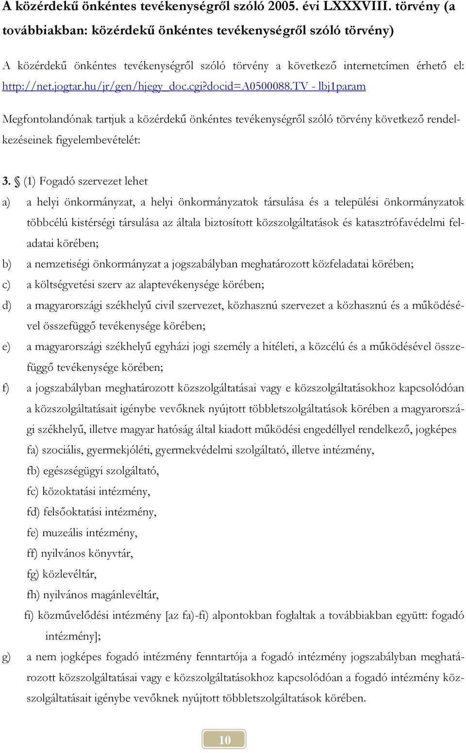 cgi?docid=a0500088.tv - lbj1param Megfontolandónak tartjuk a közérdekű önkéntes tevékenységről szóló törvény következő rendelkezéseinek figyelembevételét: 3.