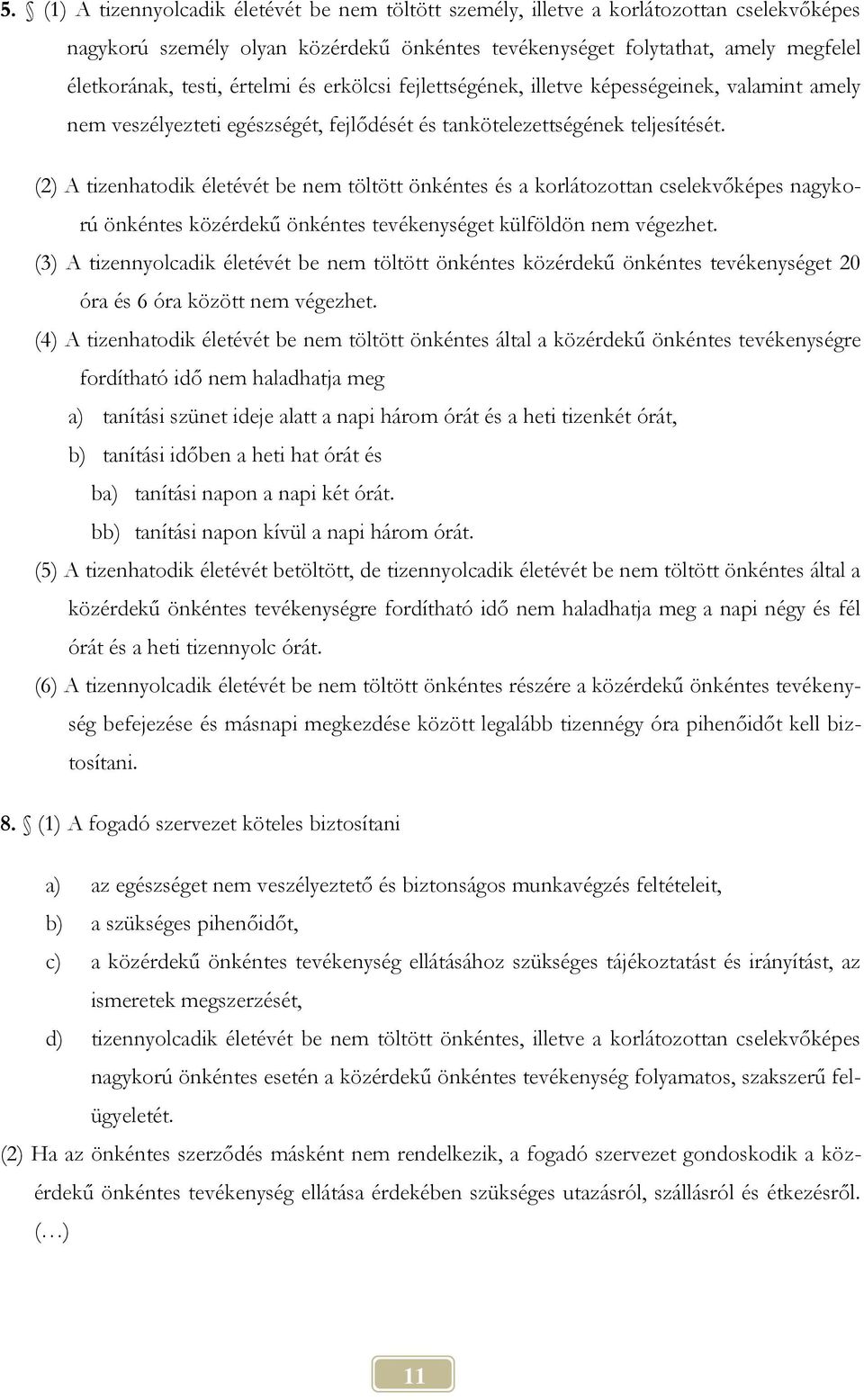 (2) A tizenhatodik életévét be nem töltött önkéntes és a korlátozottan cselekvőképes nagykorú önkéntes közérdekű önkéntes tevékenységet külföldön nem végezhet.