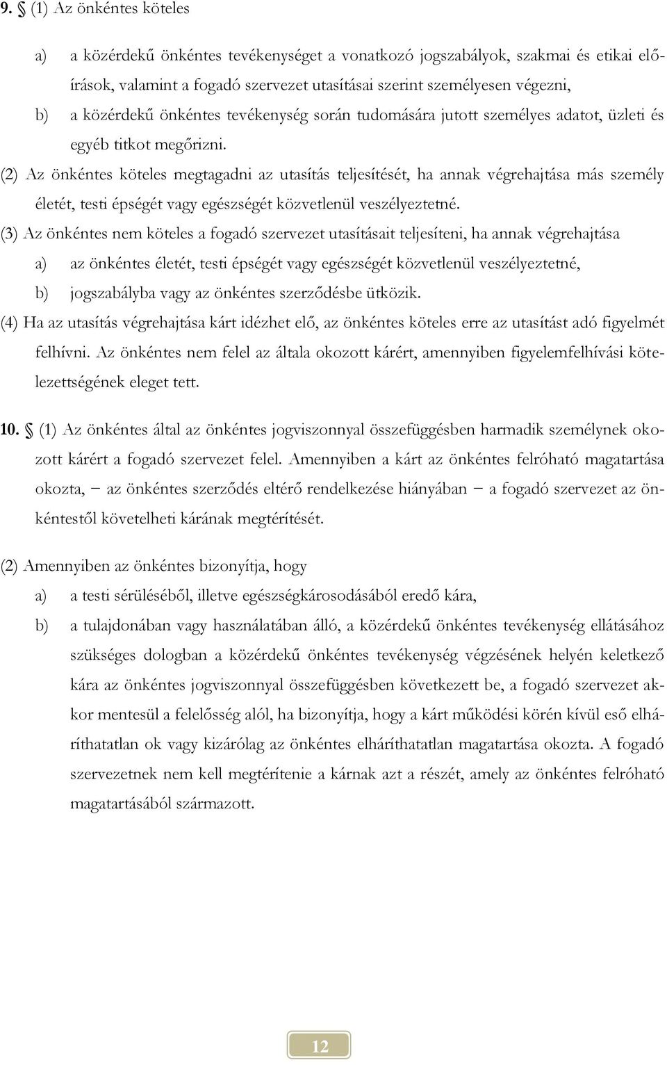 (2) Az önkéntes köteles megtagadni az utasítás teljesítését, ha annak végrehajtása más személy életét, testi épségét vagy egészségét közvetlenül veszélyeztetné.