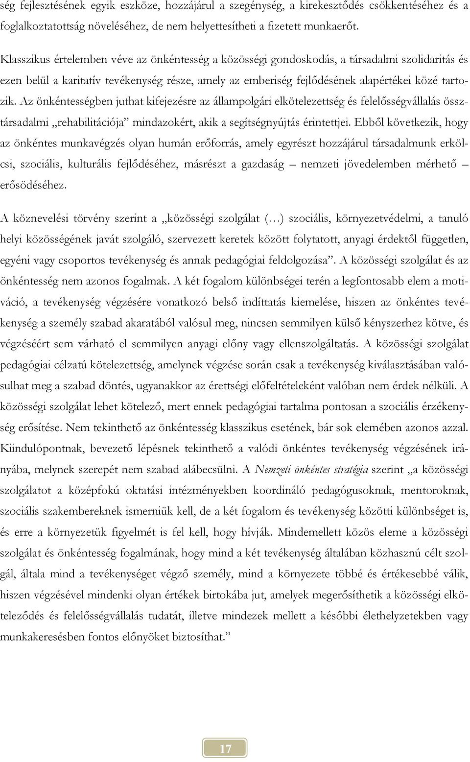 Az önkéntességben juthat kifejezésre az állampolgári elkötelezettség és felelősségvállalás össztársadalmi rehabilitációja mindazokért, akik a segítségnyújtás érintettjei.