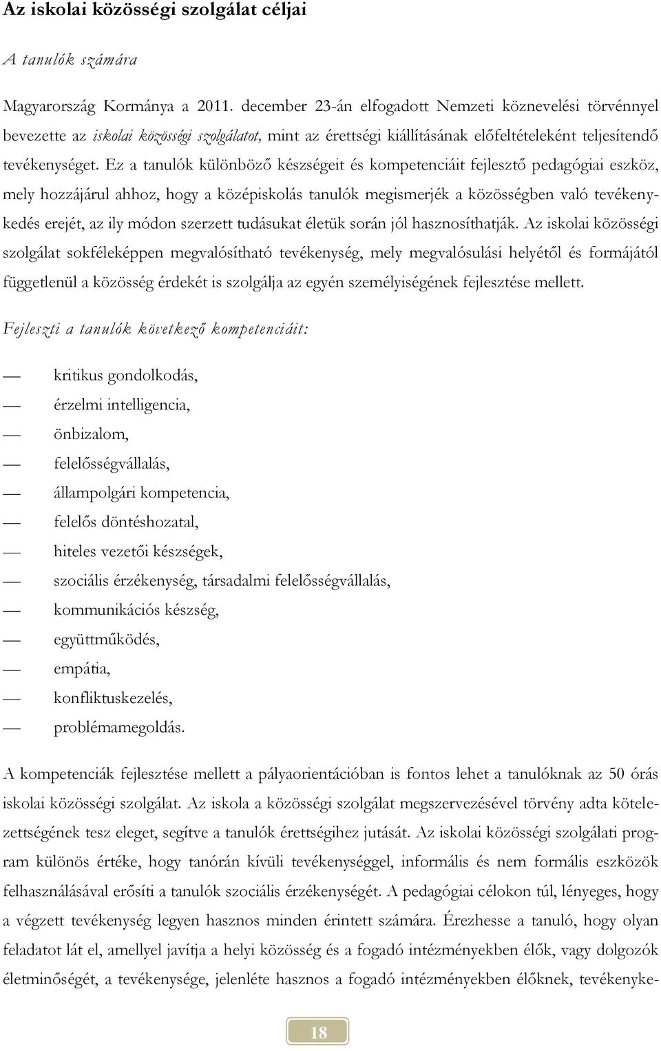 Ez a tanulók különböző készségeit és kompetenciáit fejlesztő pedagógiai eszköz, mely hozzájárul ahhoz, hogy a középiskolás tanulók megismerjék a közösségben való tevékenykedés erejét, az ily módon