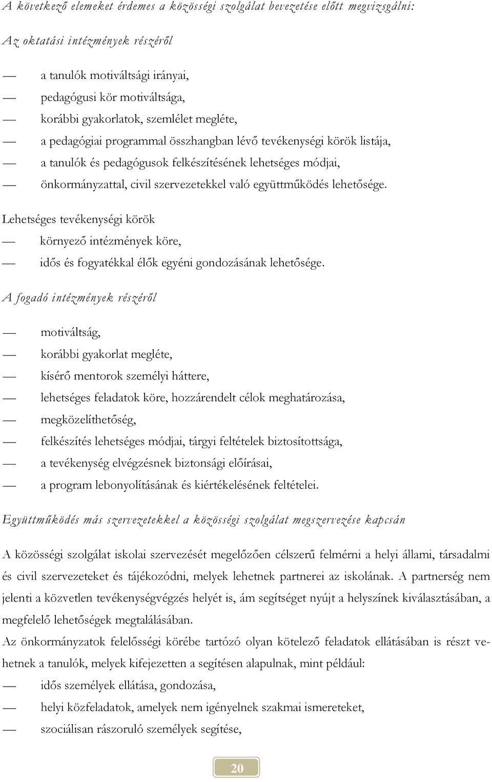 együttműködés lehetősége. Lehetséges tevékenységi körök környező intézmények köre, idős és fogyatékkal élők egyéni gondozásának lehetősége.