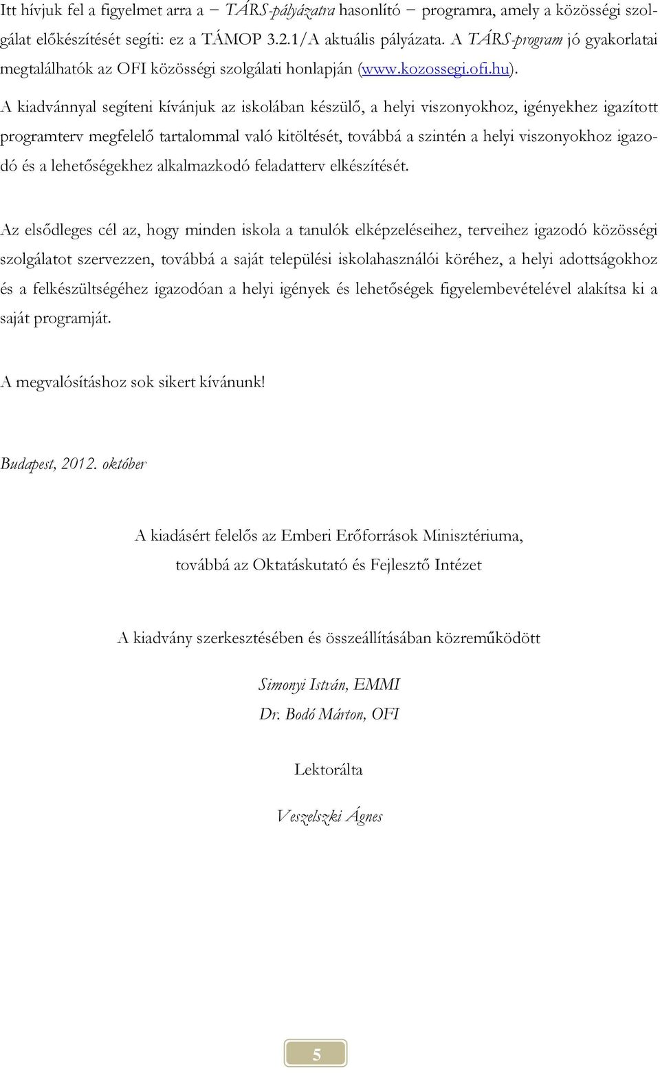 A kiadvánnyal segíteni kívánjuk az iskolában készülő, a helyi viszonyokhoz, igényekhez igazított programterv megfelelő tartalommal való kitöltését, továbbá a szintén a helyi viszonyokhoz igazodó és a