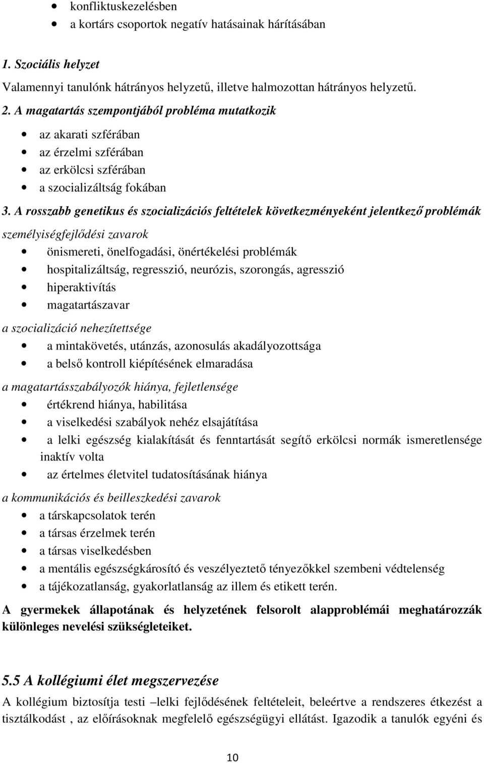 A rosszabb genetikus és szocializációs feltételek következményeként jelentkező problémák személyiségfejlődési zavarok önismereti, önelfogadási, önértékelési problémák hospitalizáltság, regresszió,