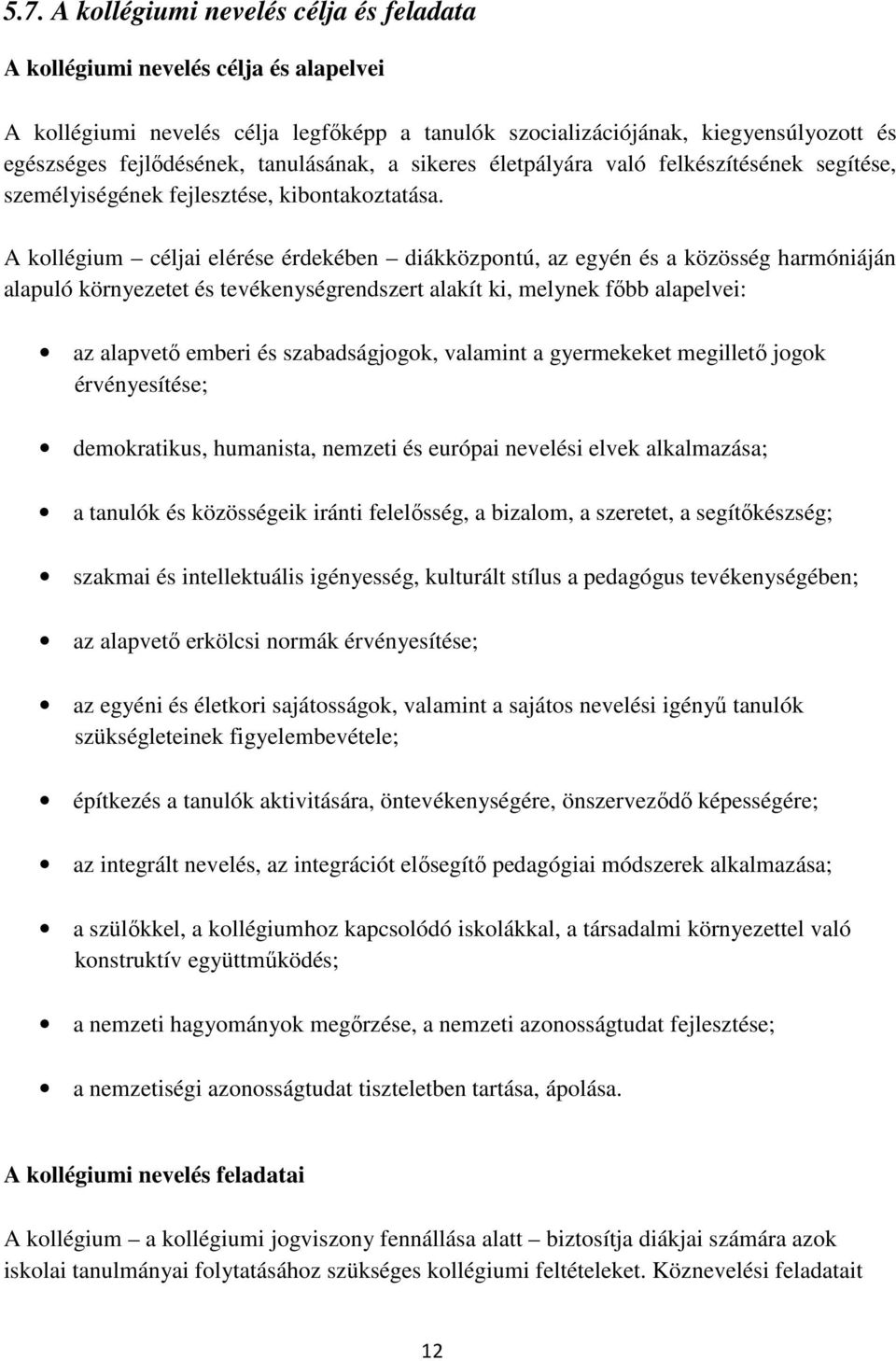 A kollégium céljai elérése érdekében diákközpontú, az egyén és a közösség harmóniáján alapuló környezetet és tevékenységrendszert alakít ki, melynek főbb alapelvei: az alapvető emberi és