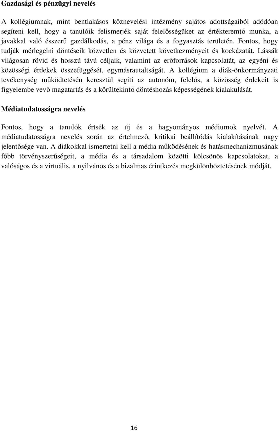 Lássák világosan rövid és hosszú távú céljaik, valamint az erőforrások kapcsolatát, az egyéni és közösségi érdekek összefüggését, egymásrautaltságát.