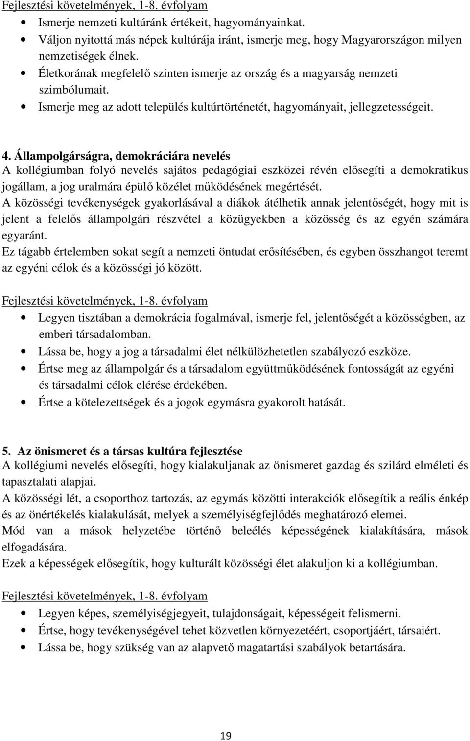 Állampolgárságra, demokráciára nevelés A kollégiumban folyó nevelés sajátos pedagógiai eszközei révén elősegíti a demokratikus jogállam, a jog uralmára épülő közélet működésének megértését.