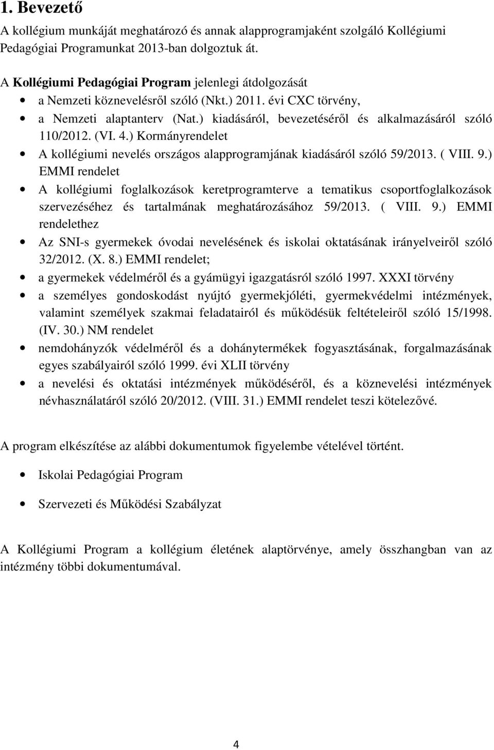 ) kiadásáról, bevezetéséről és alkalmazásáról szóló 110/2012. (VI. 4.) Kormányrendelet A kollégiumi nevelés országos alapprogramjának kiadásáról szóló 59/2013. ( VIII. 9.