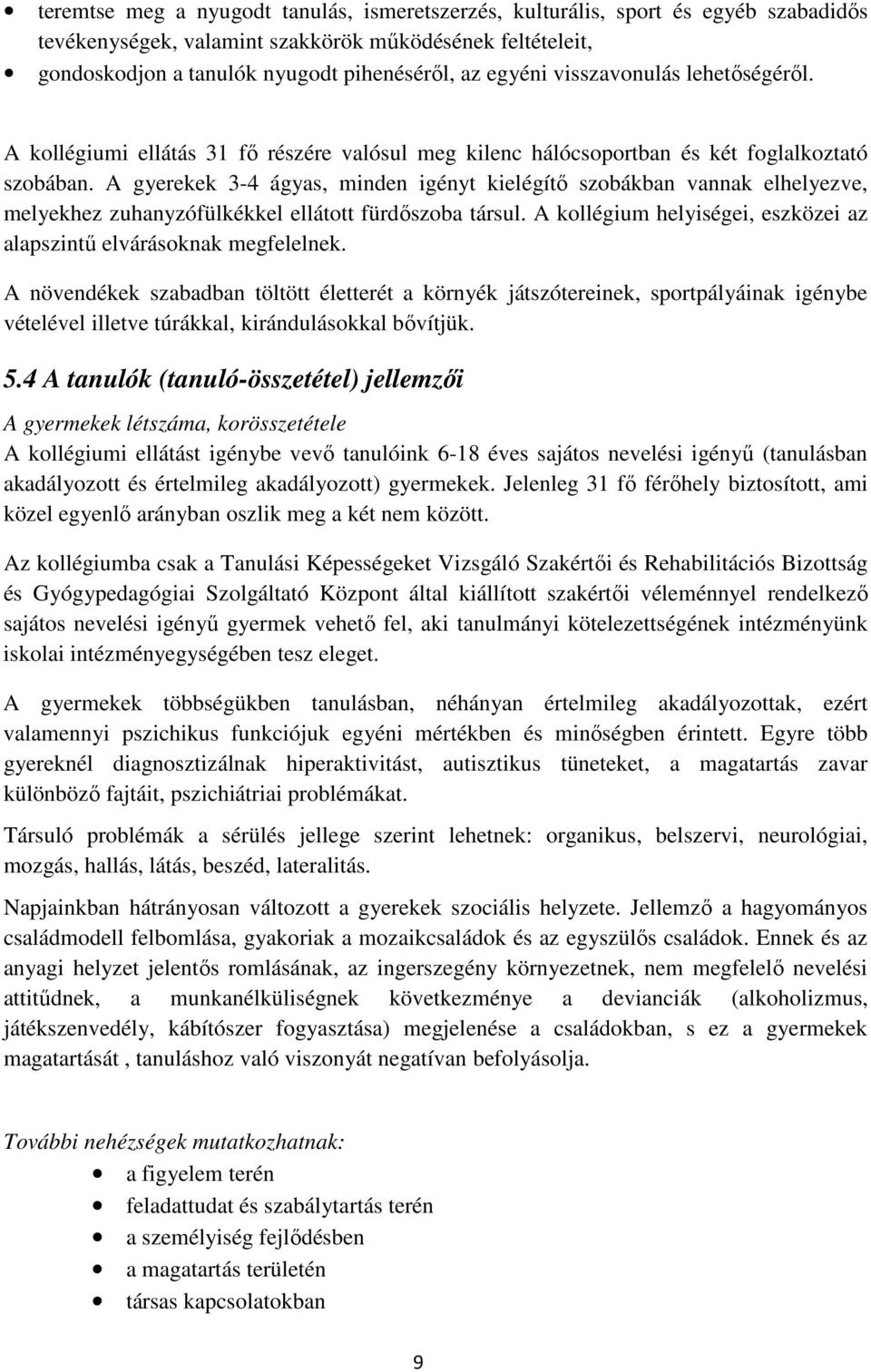 A gyerekek 3-4 ágyas, minden igényt kielégítő szobákban vannak elhelyezve, melyekhez zuhanyzófülkékkel ellátott fürdőszoba társul.