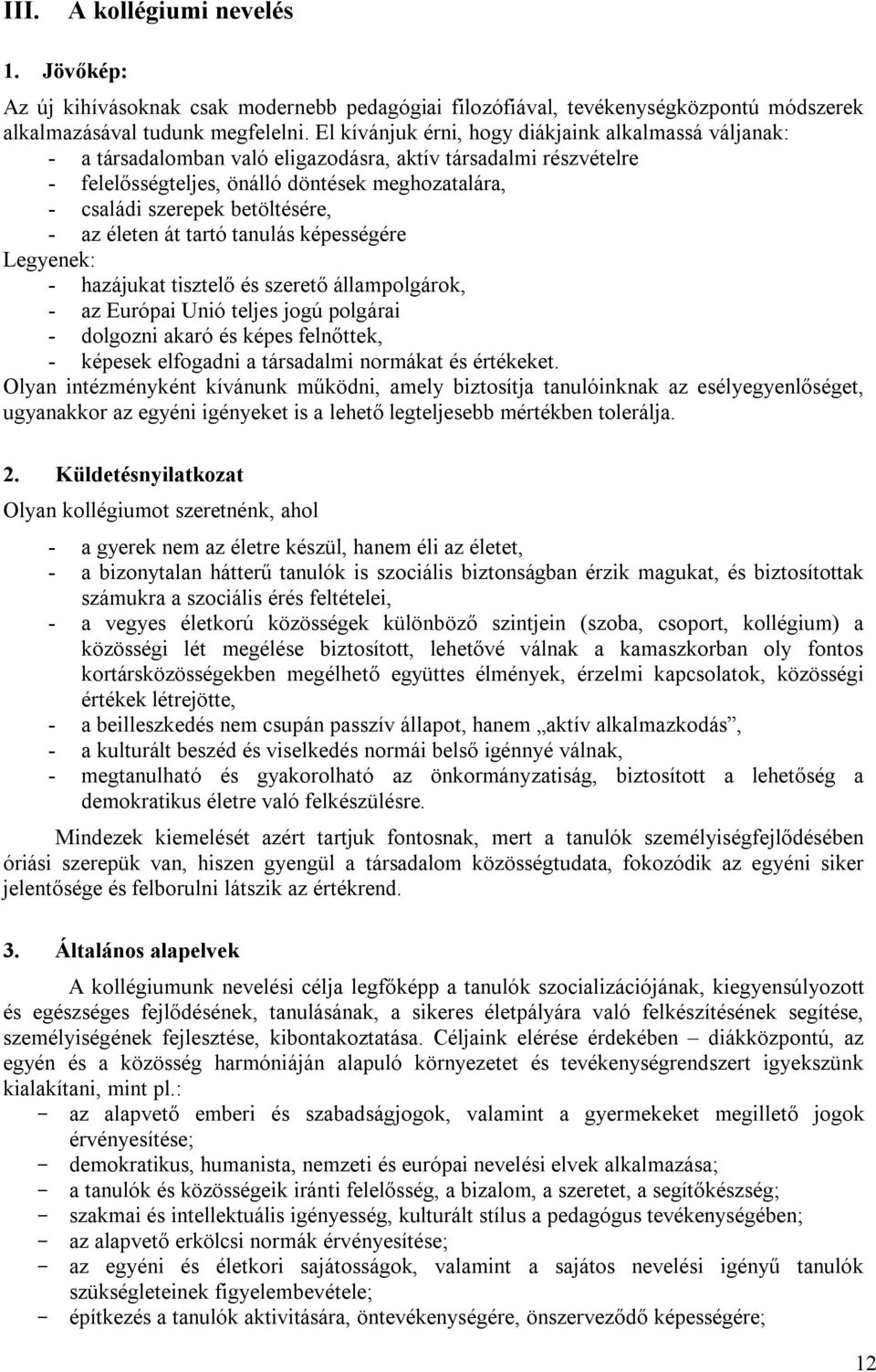 betöltésére, - az életen át tartó tanulás képességére Legyenek: - hazájukat tisztelő és szerető állampolgárok, - az Európai Unió teljes jogú polgárai - dolgozni akaró és képes felnőttek, - képesek