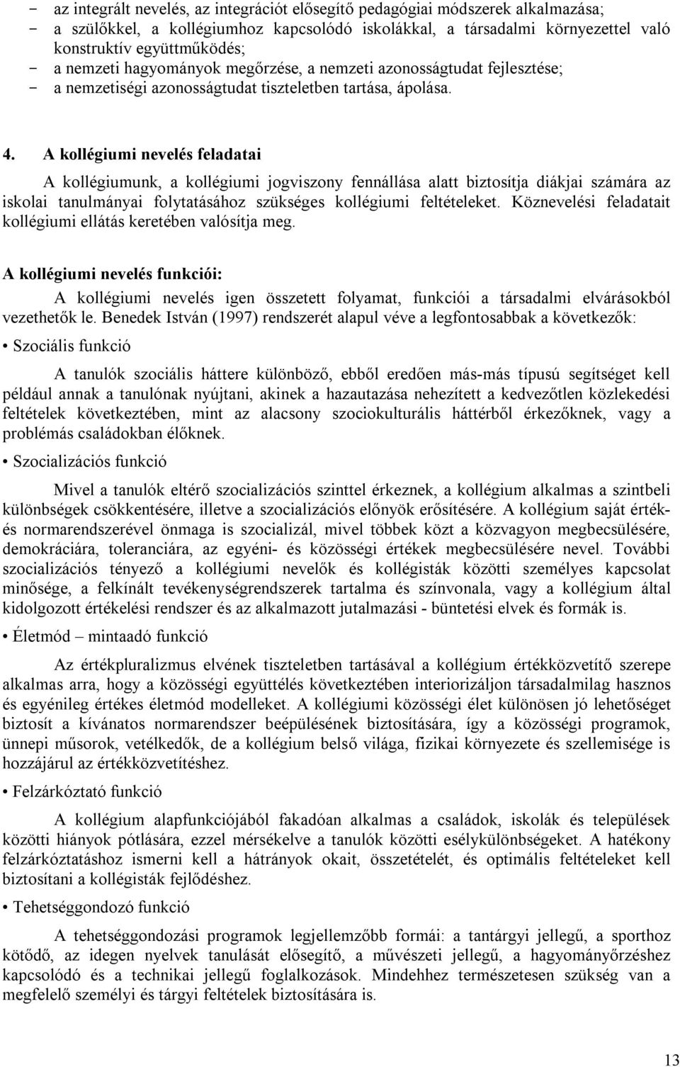 A kollégiumi nevelés feladatai A kollégiumunk, a kollégiumi jogviszony fennállása alatt biztosítja diákjai számára az iskolai tanulmányai folytatásához szükséges kollégiumi feltételeket.