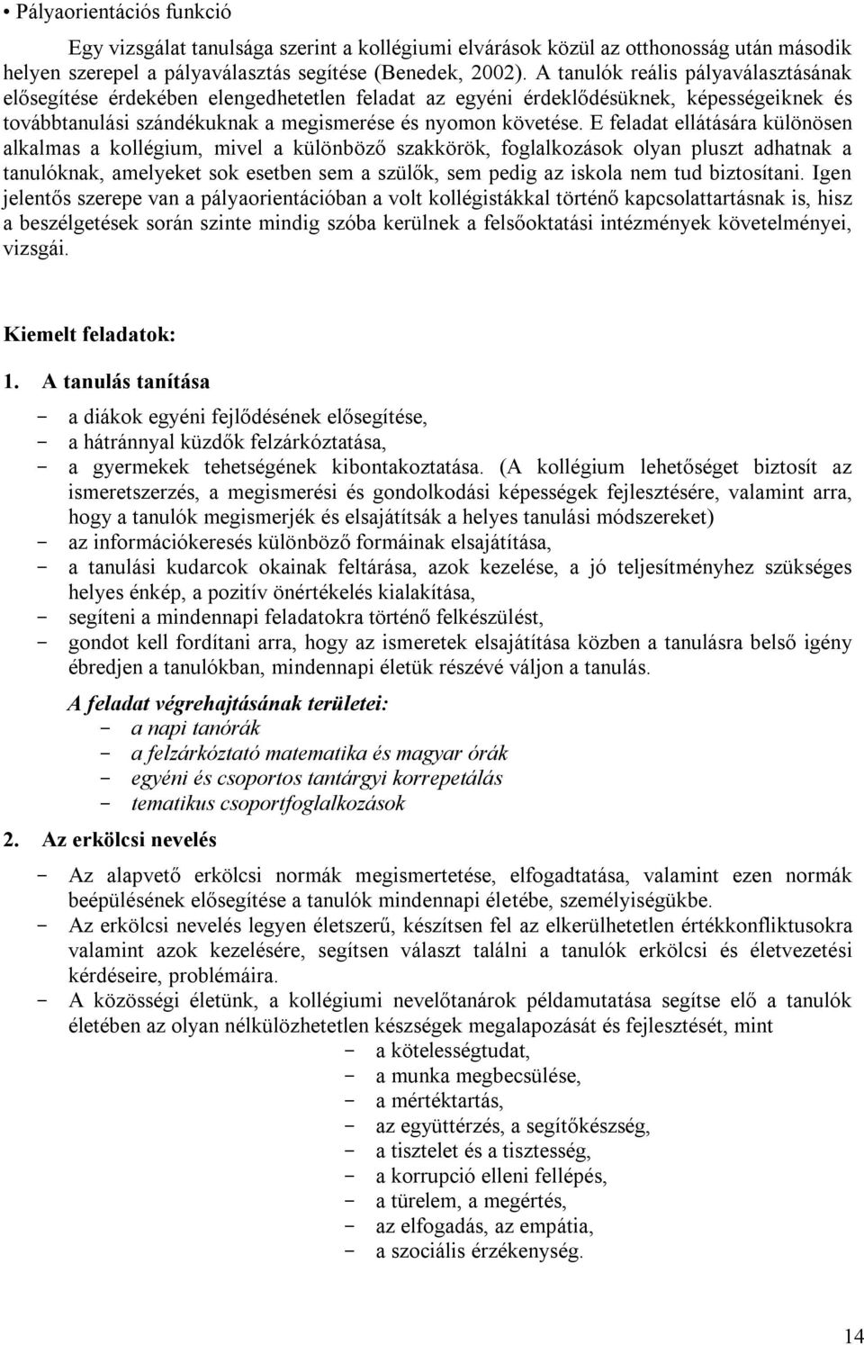 E feladat ellátására különösen alkalmas a kollégium, mivel a különböző szakkörök, foglalkozások olyan pluszt adhatnak a tanulóknak, amelyeket sok esetben sem a szülők, sem pedig az iskola nem tud