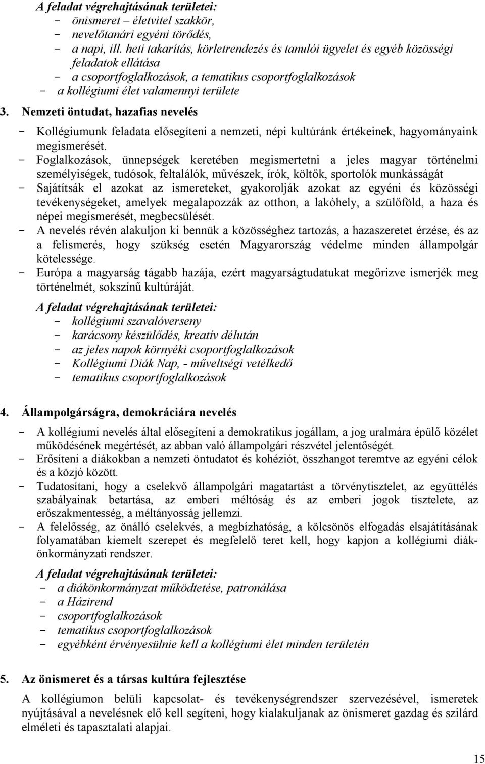 Nemzeti öntudat, hazafias nevelés Kollégiumunk feladata elősegíteni a nemzeti, népi kultúránk értékeinek, hagyományaink megismerését.