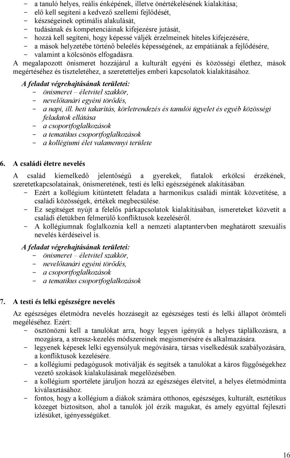 A megalapozott önismeret hozzájárul a kulturált egyéni és közösségi élethez, mások megértéséhez és tiszteletéhez, a szeretetteljes emberi kapcsolatok kialakításához.