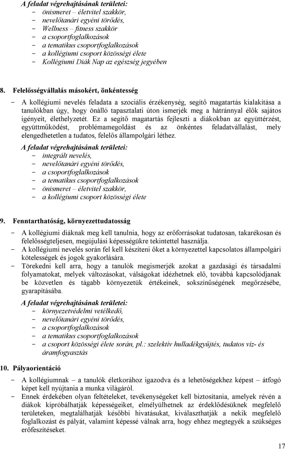 Felelősségvállalás másokért, önkéntesség A kollégiumi nevelés feladata a szociális érzékenység, segítő magatartás kialakítása a tanulókban úgy, hogy önálló tapasztalati úton ismerjék meg a hátránnyal