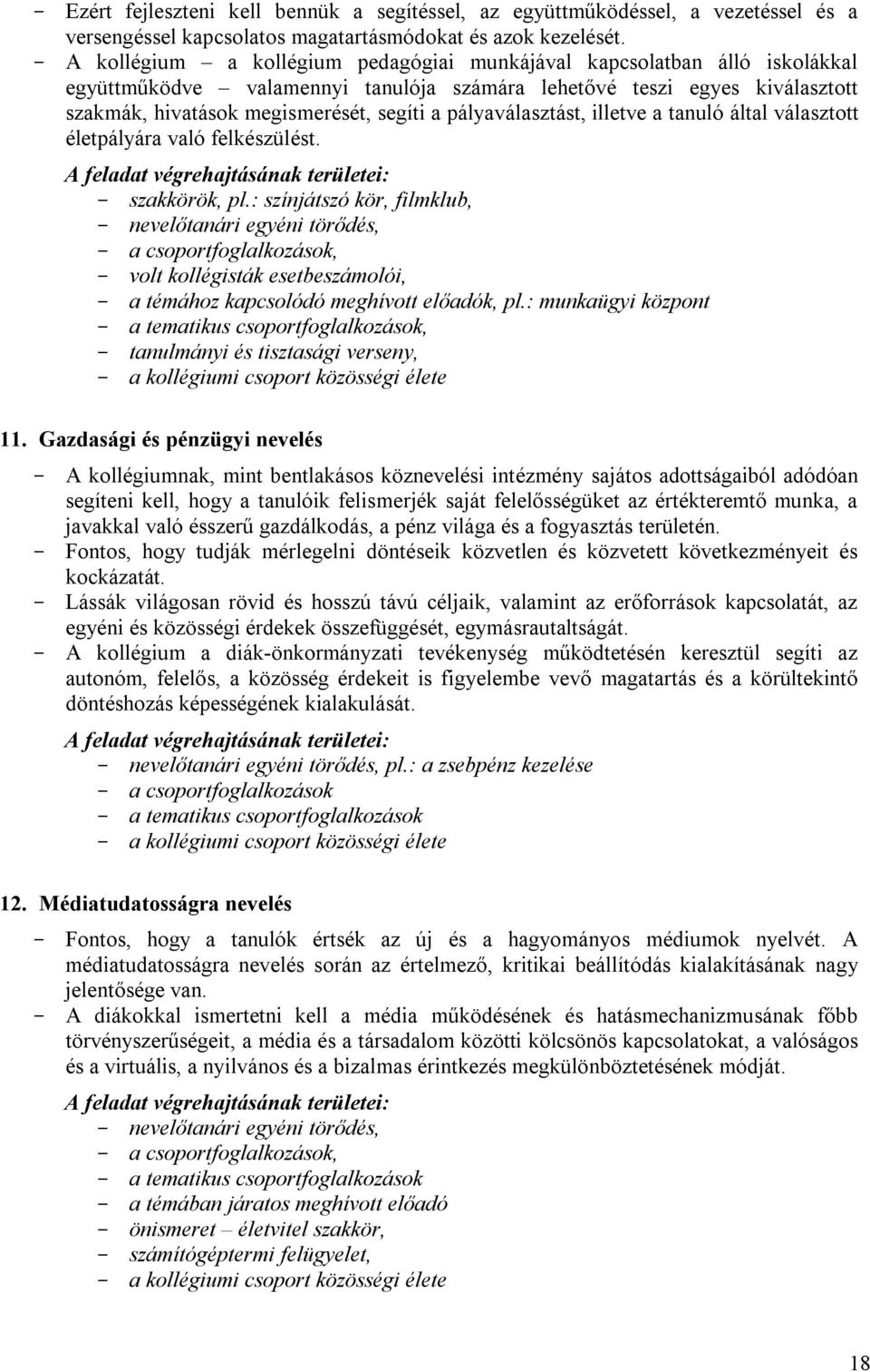 pályaválasztást, illetve a tanuló által választott életpályára való felkészülést. A feladat végrehajtásának területei: szakkörök, pl.