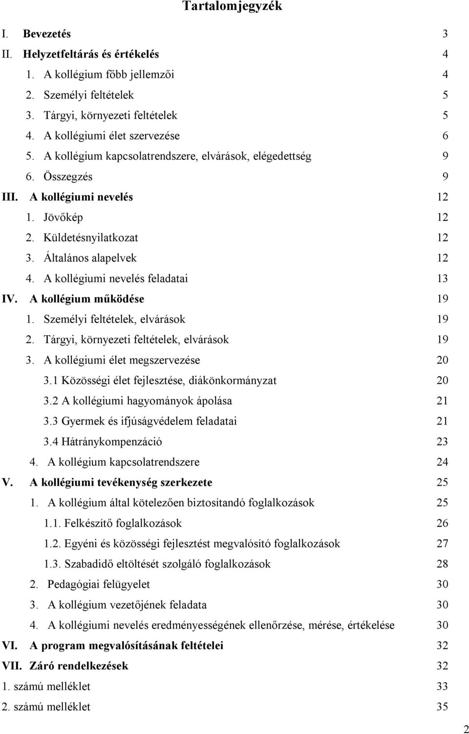 A kollégiumi nevelés feladatai 13 IV. A kollégium működése 19 1. Személyi feltételek, elvárások 19 2. Tárgyi, környezeti feltételek, elvárások 19 3. A kollégiumi élet megszervezése 20 3.