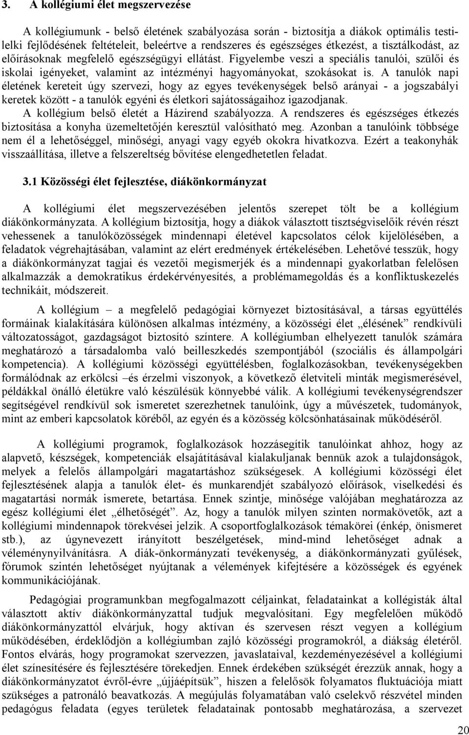 A tanulók napi életének kereteit úgy szervezi, hogy az egyes tevékenységek belső arányai - a jogszabályi keretek között - a tanulók egyéni és életkori sajátosságaihoz igazodjanak.