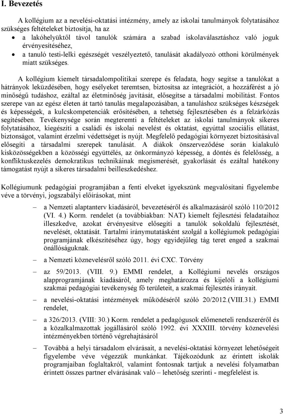 A kollégium kiemelt társadalompolitikai szerepe és feladata, hogy segítse a tanulókat a hátrányok leküzdésében, hogy esélyeket teremtsen, biztosítsa az integrációt, a hozzáférést a jó minőségű