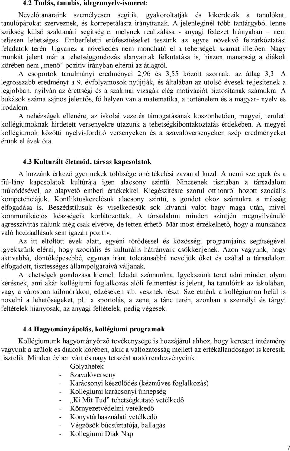 Emberfeletti erőfeszítéseket teszünk az egyre növekvő felzárkóztatási feladatok terén. Ugyanez a növekedés nem mondható el a tehetségek számát illetően.