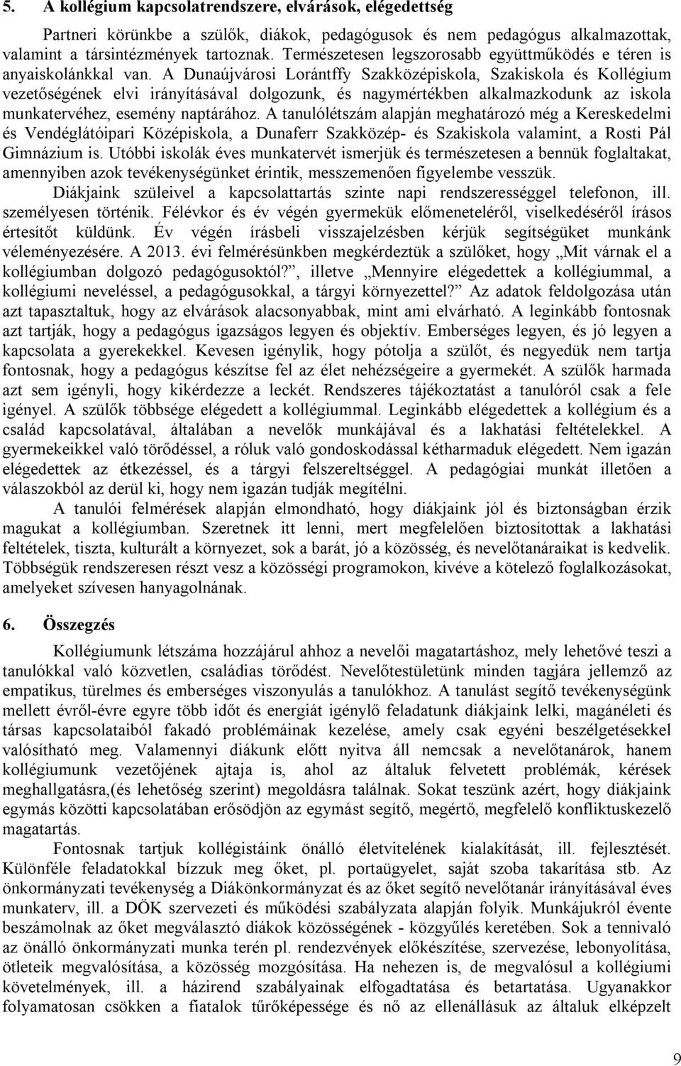 A Dunaújvárosi Lorántffy Szakközépiskola, Szakiskola és Kollégium vezetőségének elvi irányításával dolgozunk, és nagymértékben alkalmazkodunk az iskola munkatervéhez, esemény naptárához.