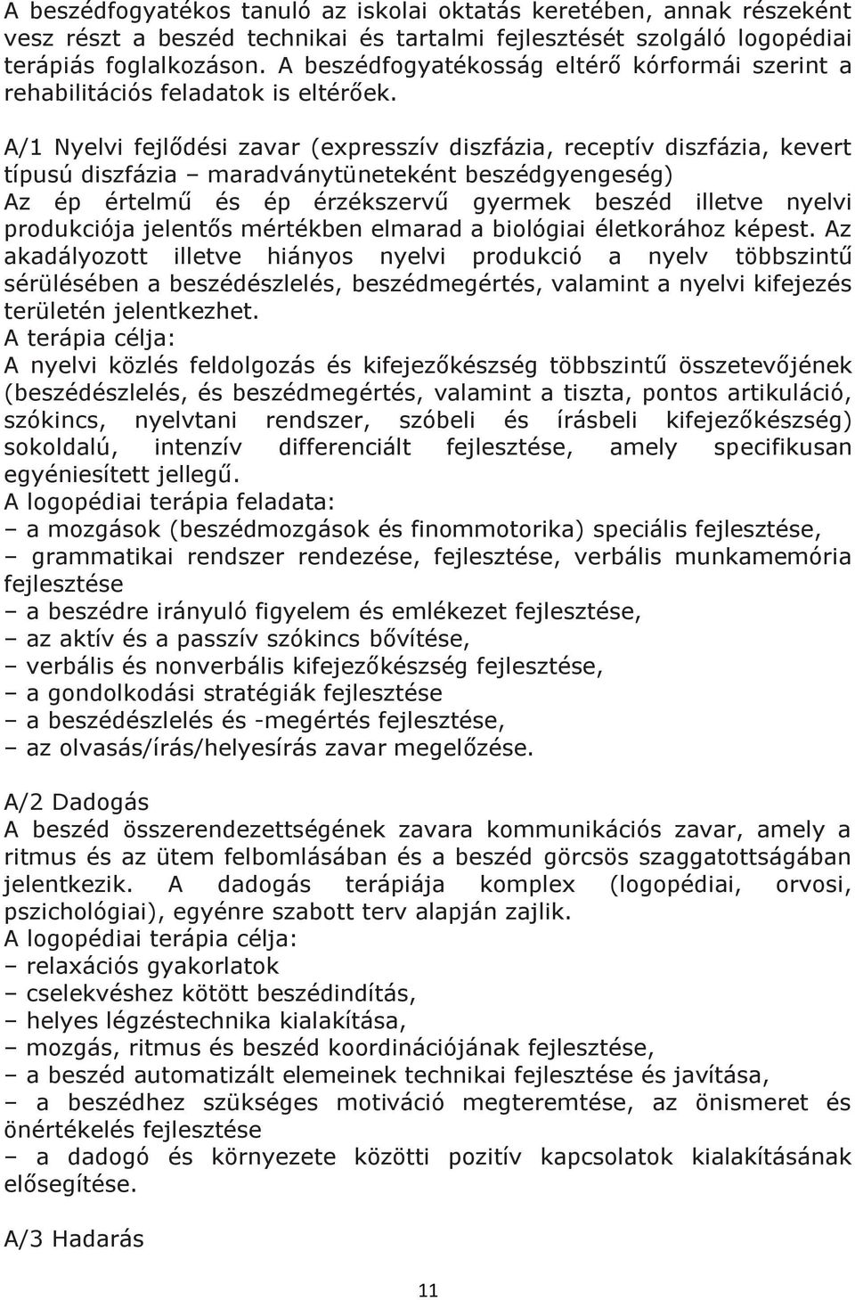 A/1 Nyelvi fejlődési zavar (expresszív diszfázia, receptív diszfázia, kevert típusú diszfázia maradványtüneteként beszédgyengeség) Az ép értelmű és ép érzékszervű gyermek beszéd illetve nyelvi