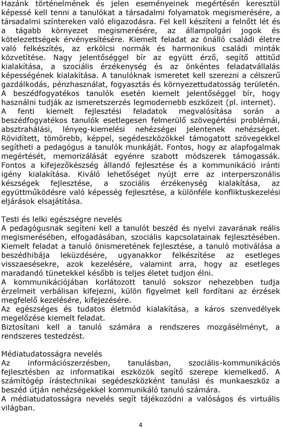 Kiemelt feladat az önálló családi életre való felkészítés, az erkölcsi normák és harmonikus családi minták közvetítése.