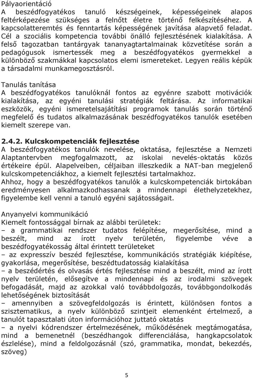 A felső tagozatban tantárgyak tananyagtartalmainak közvetítése során a pedagógusok ismertessék meg a beszédfogyatékos gyermekkel a különböző szakmákkal kapcsolatos elemi ismereteket.