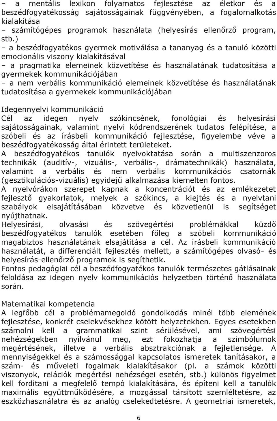 ) a beszédfogyatékos gyermek motiválása a tananyag és a tanuló közötti emocionális viszony kialakításával a pragmatika elemeinek közvetítése és használatának tudatosítása a gyermekek