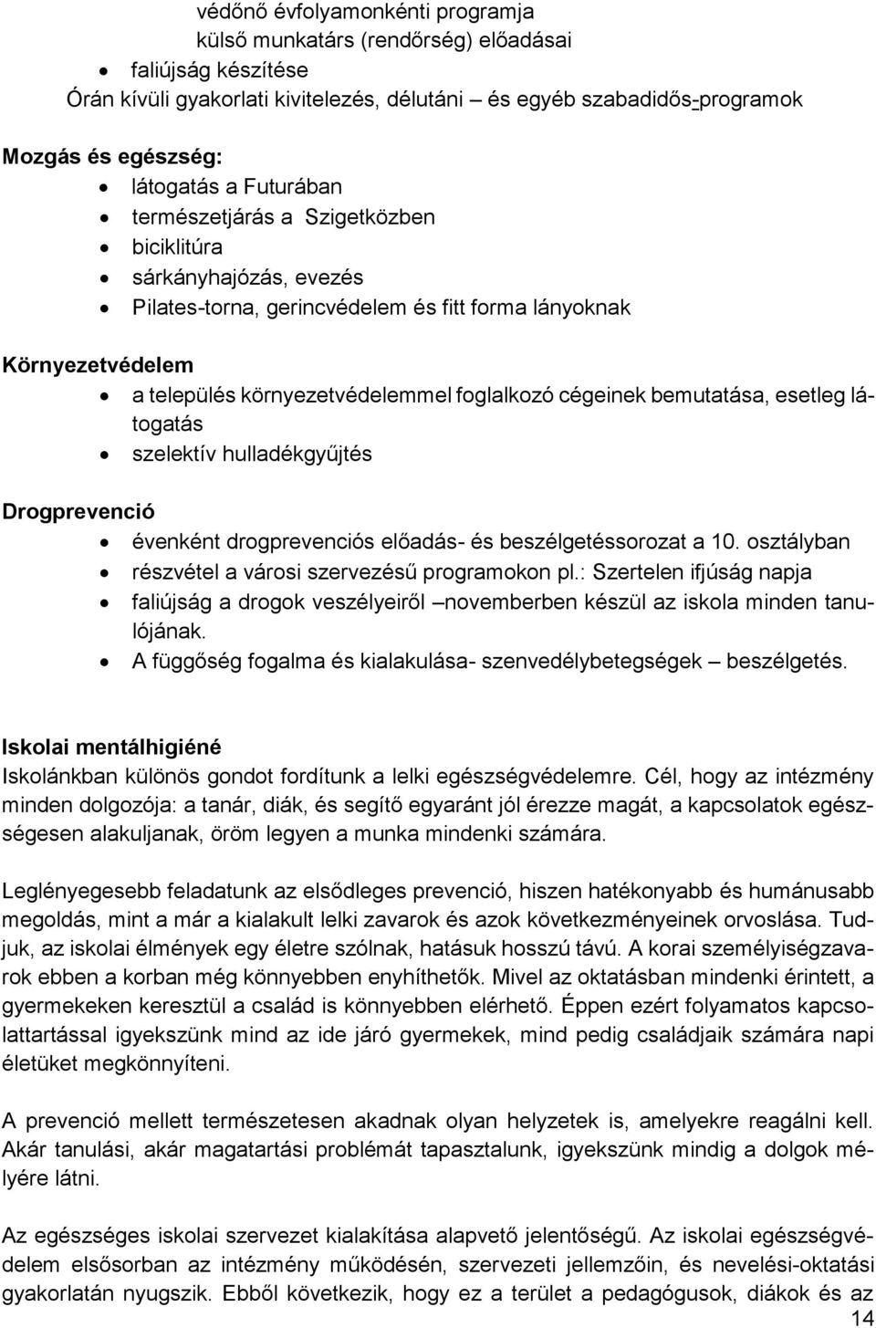 bemutatása, esetleg látogatás szelektív hulladékgyűjtés Drogprevenció évenként drogprevenciós előadás- és beszélgetéssorozat a 10. osztályban részvétel a városi szervezésű programokon pl.