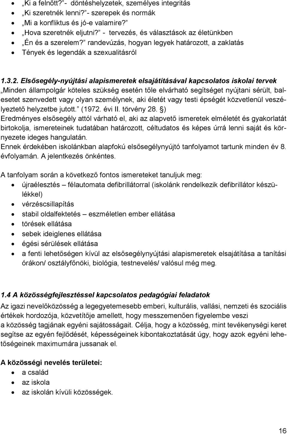 Elsősegély-nyújtási alapismeretek elsajátításával kapcsolatos iskolai tervek Minden állampolgár köteles szükség esetén tőle elvárható segítséget nyújtani sérült, balesetet szenvedett vagy olyan