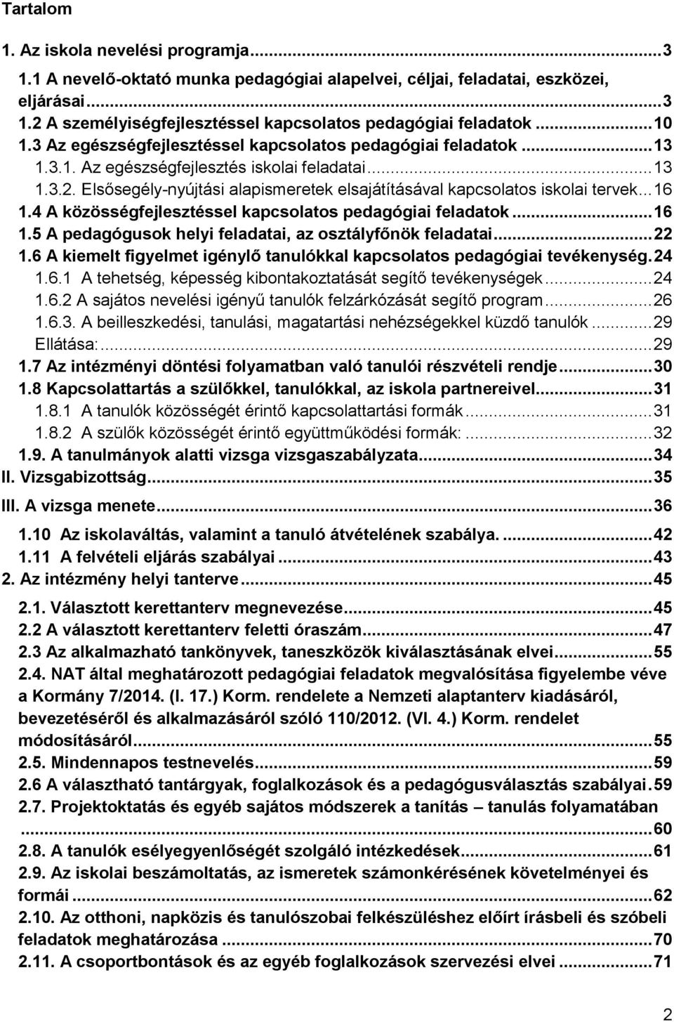 Elsősegély-nyújtási alapismeretek elsajátításával kapcsolatos iskolai tervek... 16 1.4 A közösségfejlesztéssel kapcsolatos pedagógiai feladatok... 16 1.5 A pedagógusok helyi feladatai, az osztályfőnök feladatai.